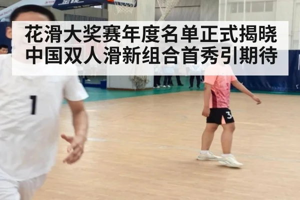 花滑大奖赛年度名单正式揭晓 中国双人滑新组合首秀引期待